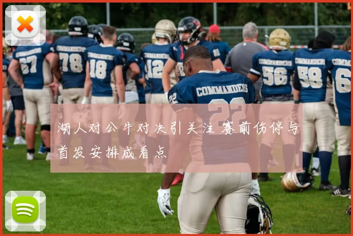 湖人对公牛对决引关注 赛前伤停与首发安排成看点