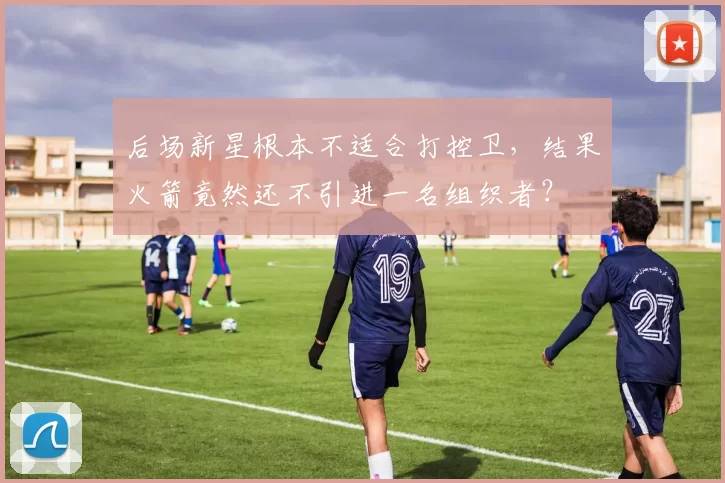 后场新星根本不适合打控卫，结果火箭竟然还不引进一名组织者？