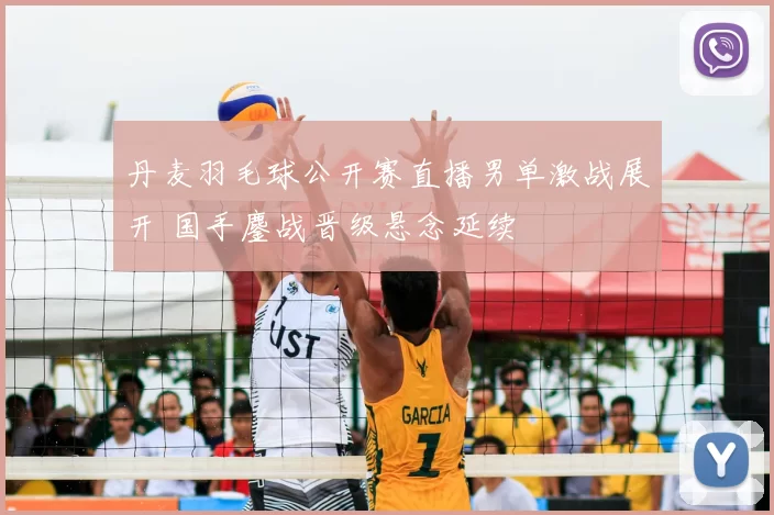 丹麦羽毛球公开赛直播男单激战展开 国手鏖战晋级悬念延续