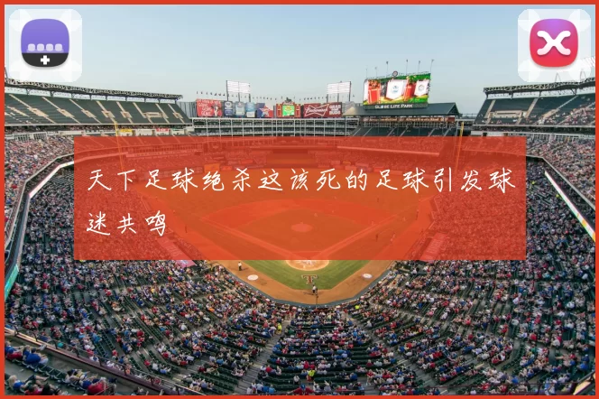 天下足球绝杀这该死的足球引发球迷共鸣