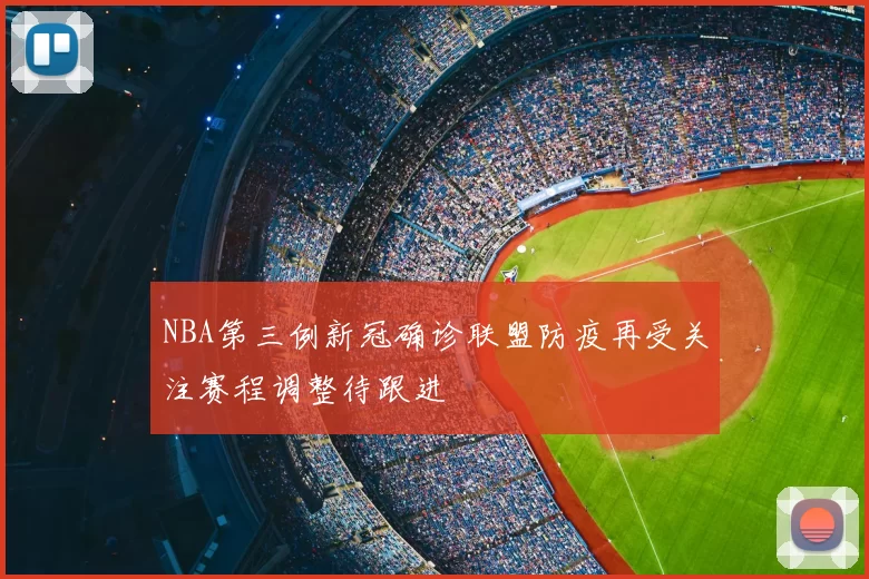 NBA第三例新冠确诊联盟防疫再受关注赛程调整待跟进