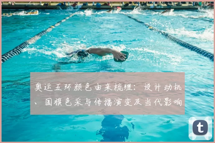 奥运五环颜色由来梳理：设计动机、国旗色采与传播演变及当代影响考察