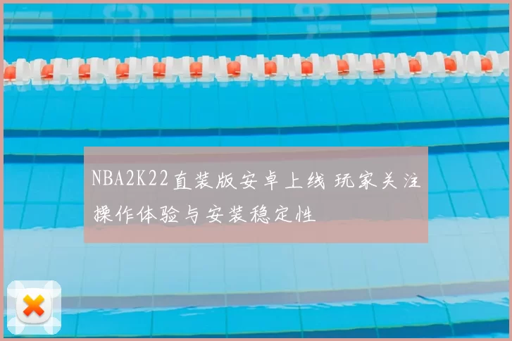 NBA2K22直装版安卓上线 玩家关注操作体验与安装稳定性