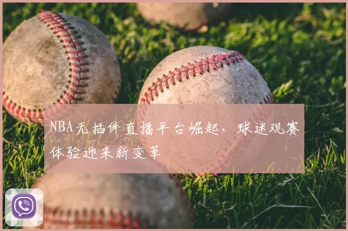 NBA无插件直播平台崛起,球迷观赛体验迎来新变革