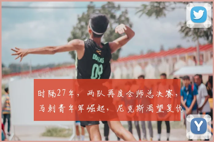时隔27年，两队再度会师总决赛，马刺青年军崛起，尼克斯渴望复仇