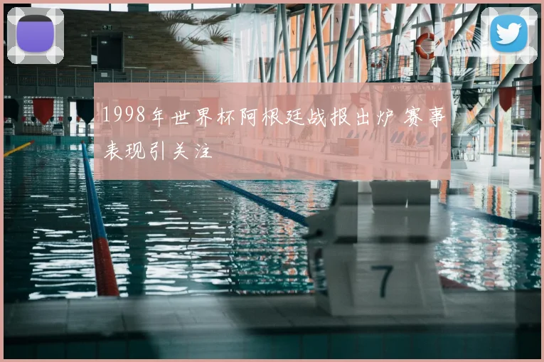 1998年世界杯阿根廷战报出炉 赛事表现引关注