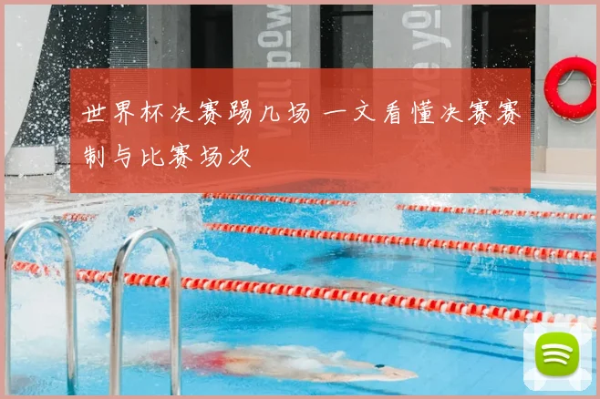 世界杯决赛踢几场 一文看懂决赛赛制与比赛场次
