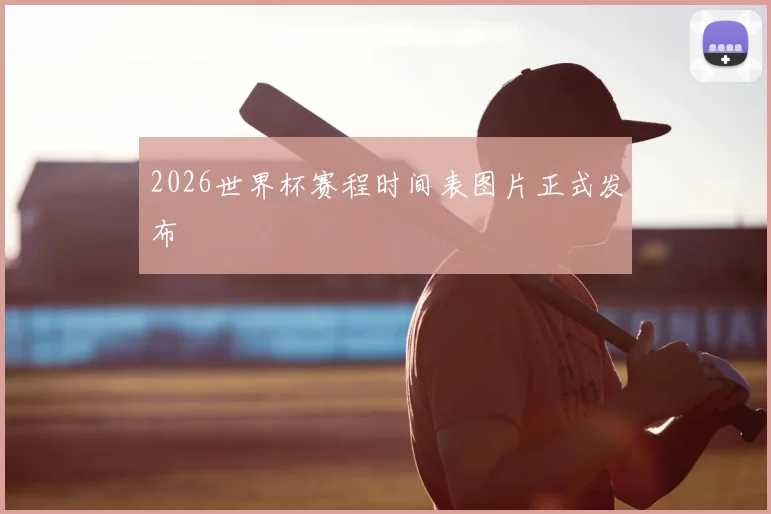 2026世界杯赛程时间表图片正式发布